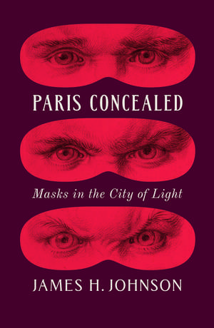 Paris Concealed: Masks in the City of Light de James H. Johnson