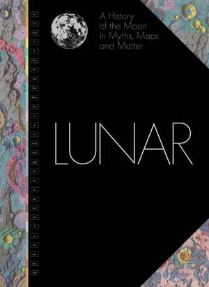 Lunar: A History of the Moon in Myths, Maps, and Matter de Matthew Shindell