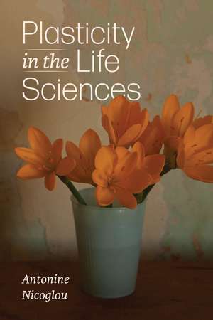 Plasticity in the Life Sciences de Antonine Nicoglou