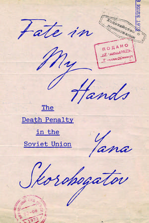 Fate in My Hands: The Death Penalty in the Soviet Union de Yana Skorobogatov