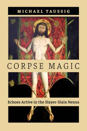 Corpse Magic: Echoes Active in the Slayer-Slain Nexus de Michael Taussig