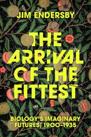 The Arrival of the Fittest: Biology's Imaginary Futures, 1900–1935 de Jim Endersby