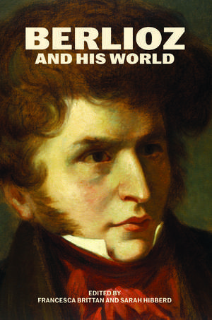 Berlioz and His World de Francesca Brittan