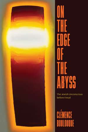 On the Edge of the Abyss: The Jewish Unconscious before Freud de Clémence Boulouque