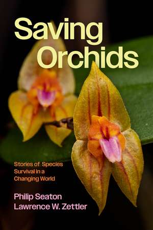 Saving Orchids: Stories of Species Survival in a Changing World de Philip Seaton