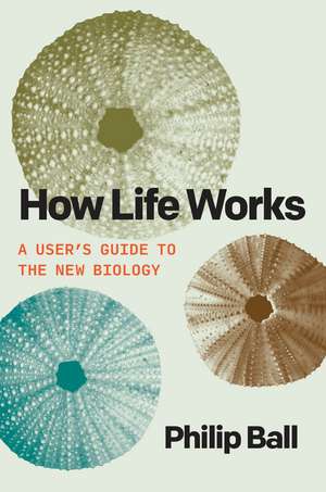 How Life Works: A User's Guide to the New Biology de Philip Ball