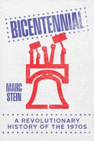 Bicentennial: A Revolutionary History of the 1970s de Marc Stein