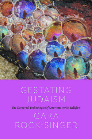 Gestating Judaism: The Corporeal Technologies of American Jewish Religion de Cara Rock-Singer