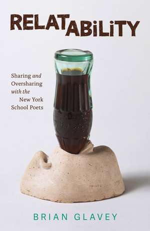 Relatability: Sharing and Oversharing with the New York School Poets de Professor Brian Glavey