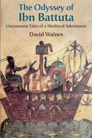 The Odyssey of Ibn Battuta: Uncommon Tales of a Medieval Adventurer de David Waines