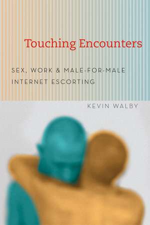 Touching Encounters: Sex, Work, and Male-for-Male Internet Escorting de Kevin Walby