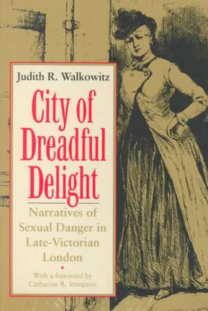 City of Dreadful Delight – Narratives of Sexual Danger in Late–Victorian London de Judith R. Walkowitz