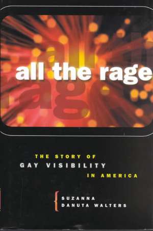 All the Rage: The Story of Gay Visibility in America de Suzanna Danuta Walters