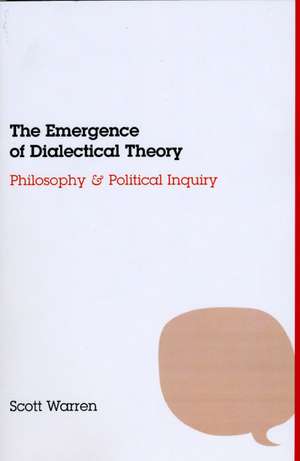 The Emergence of Dialectical Theory: Philosophy and Political Inquiry de Scott Warren