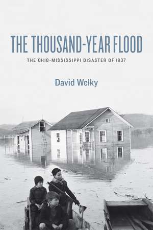 The Thousand-Year Flood: The Ohio-Mississippi Disaster of 1937 de David Welky