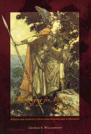 The Longing for Myth in Germany: Religion and Aesthetic Culture from Romanticism to Nietzsche de George S. Williamson