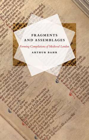 Fragments and Assemblages: Forming Compilations of Medieval London de Arthur Bahr