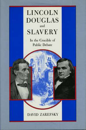 Lincoln, Douglas, and Slavery: In the Crucible of Public Debate de David Zarefsky