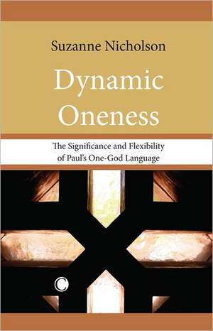Dynamic Oneness: The Significance and Flexibility of Paul's One-God Language de Suzanne Nicholson