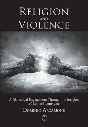 Religion and Violence: A Dialectical Engagement Through the Insights of Bernard Lonergan de Dominic Arcamone