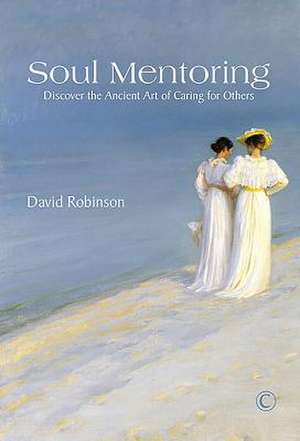 Soul Mentoring: Discover the Ancient Art of Caring for Others de David Robinson