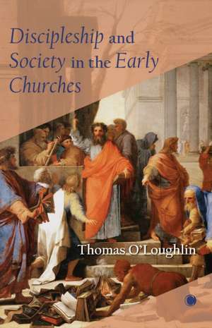 Discipleship and Society in the Early Churches de Thomas O'Loughlin