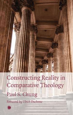 Constructing Reality in Comparative Theology de Paul S. Chung