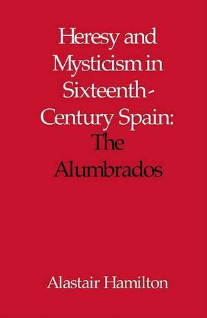 Heresy and Mysticism in Sixteenth-Century Spain de Alastair Hamilton