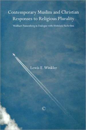 Contemporary Muslim and Christian Responses to Religious Plurality: Wolfhart Pannenberg in Dialogue with Abdulaziz Sachedina de Lewis E. Winkler