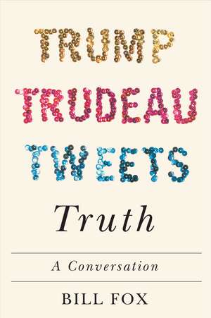 Trump, Trudeau, Tweets, Truth: A Conversation de Bill Fox