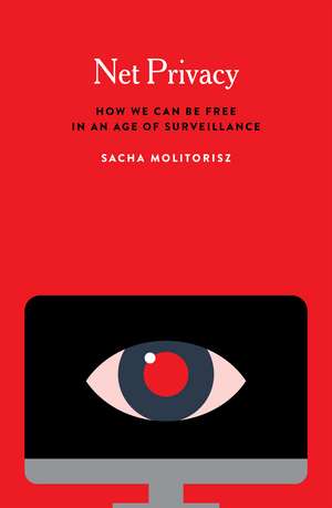 Net Privacy: How We Can Be Free in an Age of Surveillance de Sacha Molitorisz