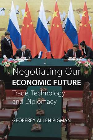 Negotiating Our Economic Future: Trade, Technology, and Diplomacy de Geoffrey Allen Pigman