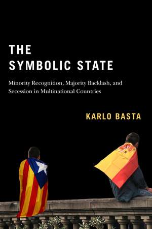 The Symbolic State: Minority Recognition, Majority Backlash, and Secession in Multinational Countries de Karlo Basta