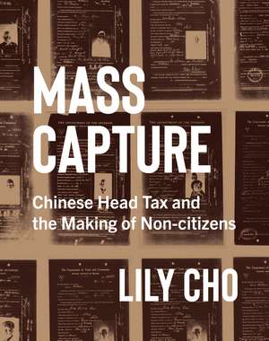 Mass Capture: Chinese Head Tax and the Making of Non-Citizens de Lily Cho