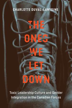 The Ones We Let Down: Toxic Leadership Culture and Gender Integration in the Canadian Forces de Charlotte Duval-Lantoine