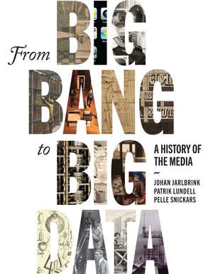 From Big Bang to Big Data: A History of the Media de Johan Jarlbrink