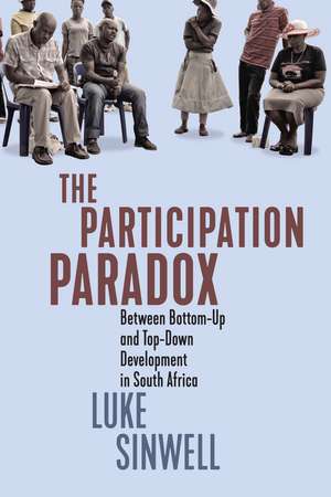 The Participation Paradox: Between Bottom-Up and Top-Down Development in South Africa de Luke Sinwell