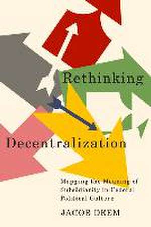 Rethinking Decentralization: Mapping the Meaning of Subsidiarity in Federal Political Culture de Jacob Deem