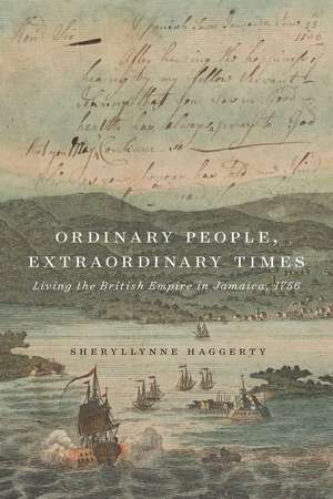 Ordinary People, Extraordinary Times: Living the British Empire in Jamaica, 1756 de Sheryllynne Haggerty