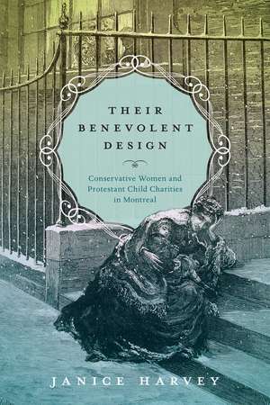 Their Benevolent Design: Conservative Women and Protestant Child Charities in Montreal de Janice Harvey