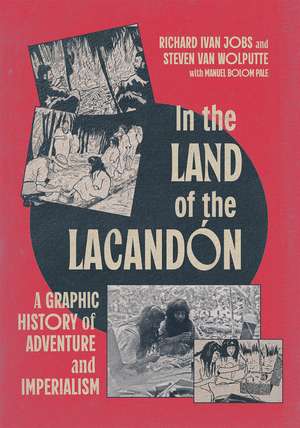 In the Land of the Lacandón: A Graphic History of Adventure and Imperialism de Richard Ivan Jobs