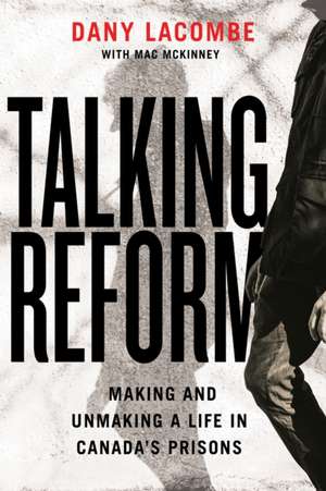 Talking Reform: Making and Unmaking a Life in Canada’s Prisons de Dany Lacombe