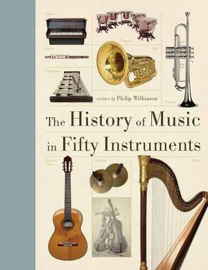 The History of Music in Fifty Instruments de Philip Wilkinson