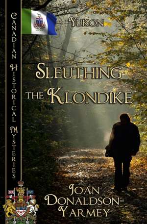 Sleuthing the Klondike de Joan Donaldson-Yarmey