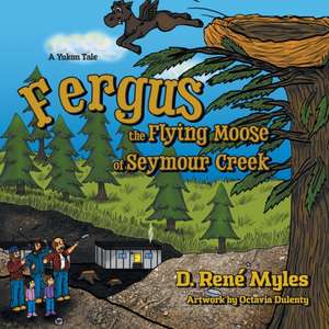 Fergus the Flying Moose of Seymour Creek de D. René Myles