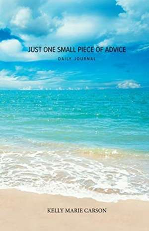 Just One Small Piece of Advice Daily Journal de Kelly Marie Carson