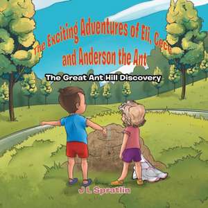 The Exciting Adventures of Eli, Cece, and Anderson the Ant - The Great Ant Hill Discovery de J L Spratlin