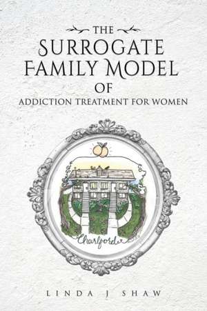 The Surrogate Family Model of Addiction Treatment for Women de Linda J Shaw