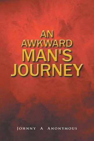 An Awkward Man's Journey de Johnny A Anonymous