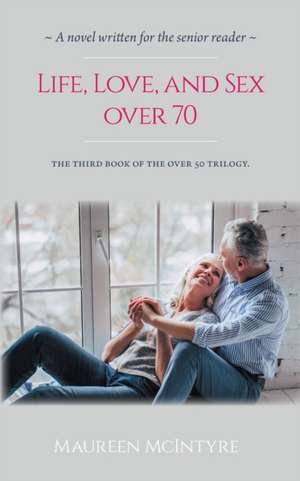 Life, Love, and Sex over 70 de Maureen Mcintyre